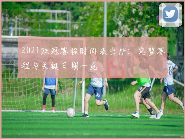 2021欧冠赛程时间表出炉：完整赛程与关键日期一览