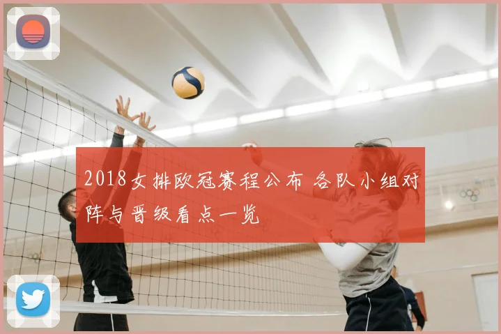 2018女排欧冠赛程公布 各队小组对阵与晋级看点一览