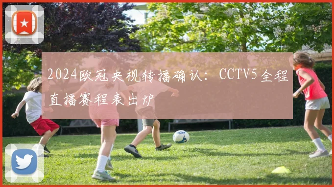 2024欧冠央视转播确认：CCTV5全程直播赛程表出炉